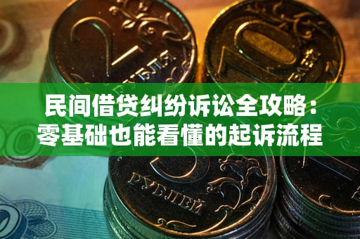 北京民间借贷纠纷诉讼全攻略：零基础也能看懂的起诉流程与证据整理指南