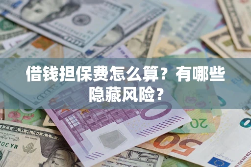 北京借钱担保费怎么算？有哪些隐藏风险？