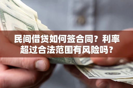 北京民间借贷如何签合同？利率超过合法范围有风险吗？