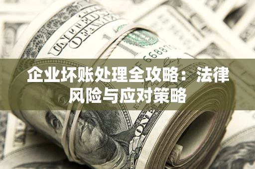 北京企业坏账处理全攻略：法律风险与应对策略