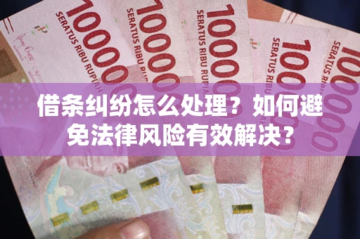 北京借条纠纷怎么处理？如何避免法律风险有效解决？