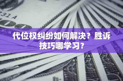 北京代位权纠纷如何解决？胜诉技巧哪学习？