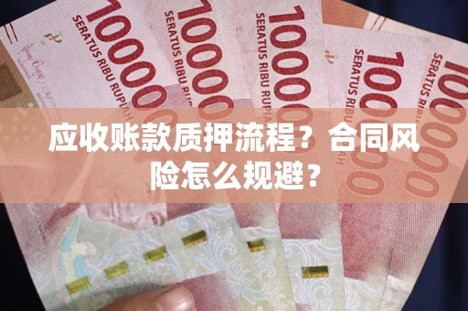 北京应收账款质押流程？合同风险怎么规避？