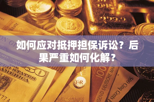 北京如何应对抵押担保诉讼？后果严重如何化解？