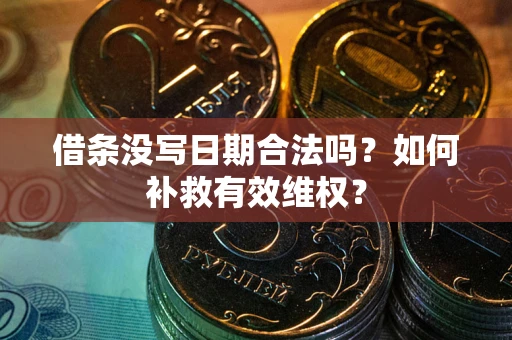北京借条没写日期合法吗？如何补救有效维权？