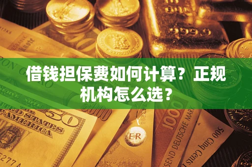 北京借钱担保费如何计算？正规机构怎么选？