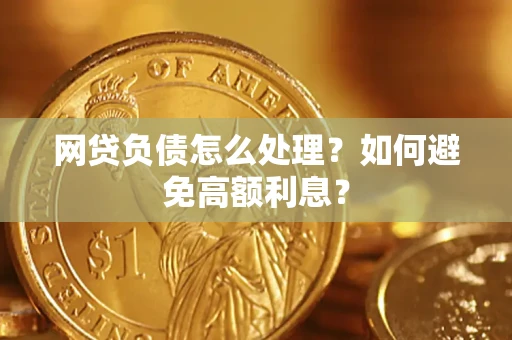北京网贷负债怎么处理？如何避免高额利息？