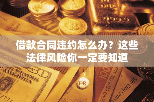 北京借款合同违约怎么办？这些法律风险你一定要知道
