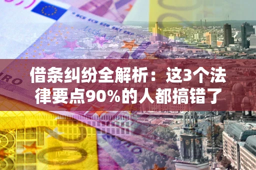 北京借条纠纷全解析：这3个法律要点90%的人都搞错了