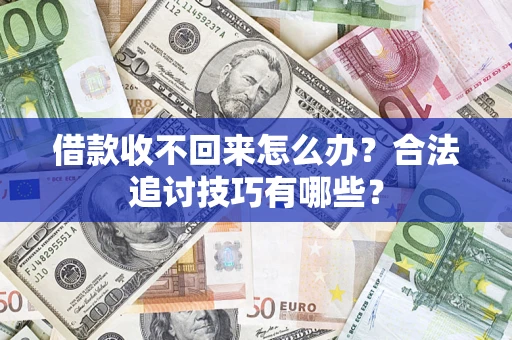 北京借款收不回来怎么办？合法追讨技巧有哪些？