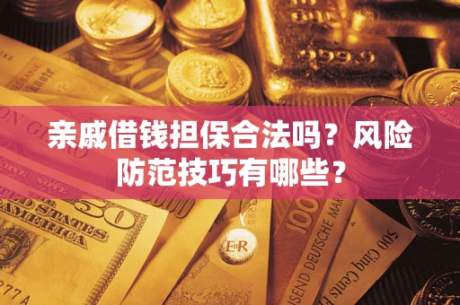 北京亲戚借钱担保合法吗？风险防范技巧有哪些？