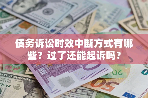 北京债务诉讼时效中断方式有哪些？过了还能起诉吗？