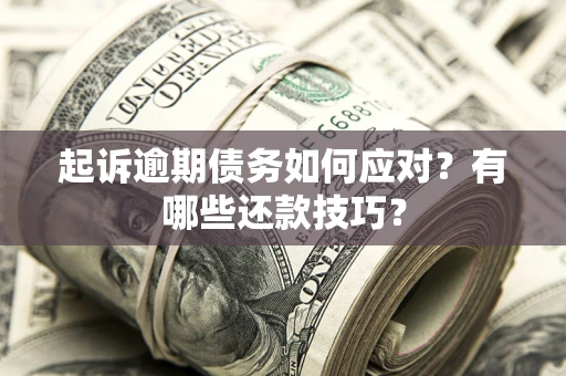 北京起诉逾期债务如何应对？有哪些还款技巧？