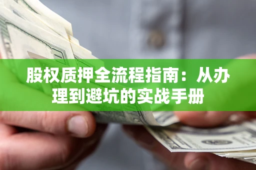 北京股权质押全流程指南：从办理到避坑的实战手册