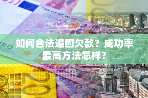 北京如何合法追回欠款？成功率最高方法怎样？