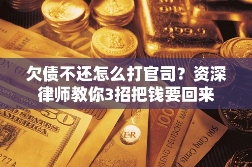 北京欠债不还怎么打官司？资深律师教你3招把钱要回来