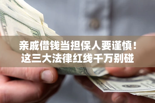 北京亲戚借钱当担保人要谨慎！这三大法律红线千万别碰