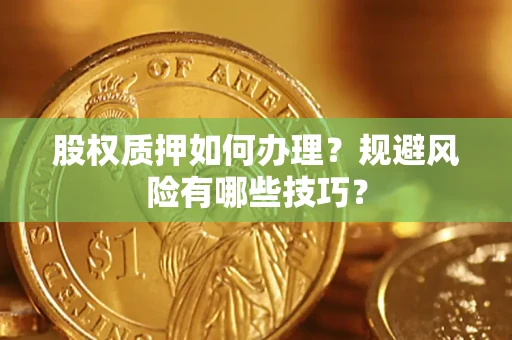 北京股权质押如何办理？规避风险有哪些技巧？
