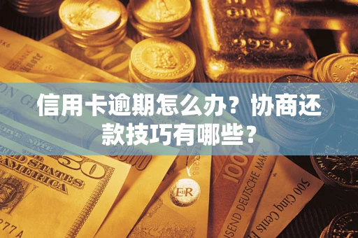 北京信用卡逾期怎么办？协商还款技巧有哪些？