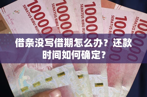 北京借条没写借期怎么办？还款时间如何确定？