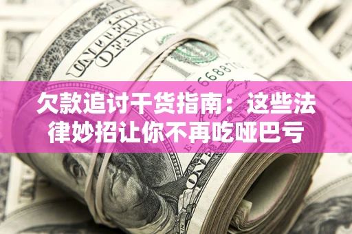 北京欠款追讨干货指南：这些法律妙招让你不再吃哑巴亏