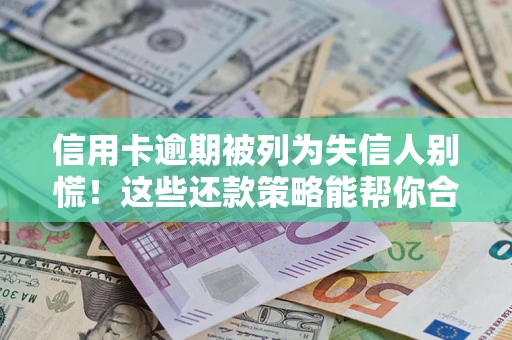 北京信用卡逾期被列为失信人别慌！这些还款策略能帮你合法止损
