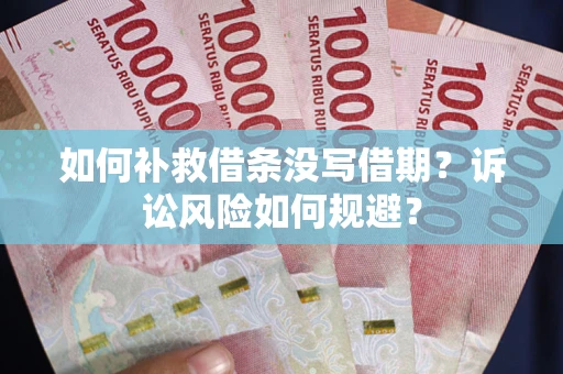 北京如何补救借条没写借期？诉讼风险如何规避？