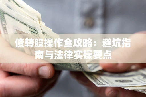 北京债转股操作全攻略：避坑指南与法律实操要点