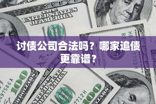 北京讨债公司合法吗？哪家追债更靠谱？