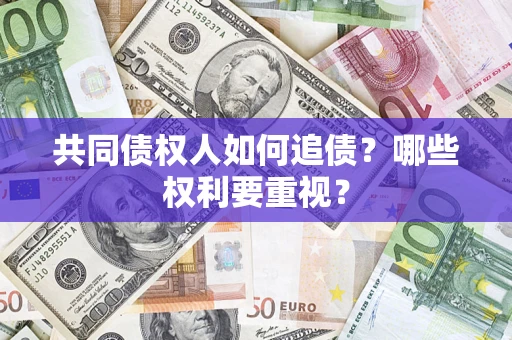 北京共同债权人如何追债？哪些权利要重视？