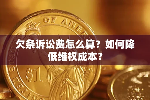 北京欠条诉讼费怎么算？如何降低维权成本？