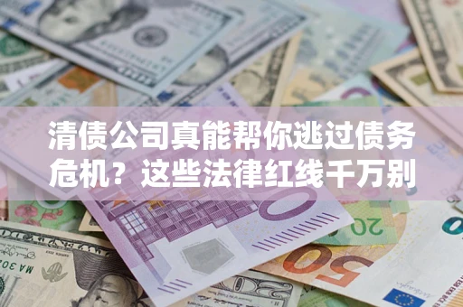 北京清债公司真能帮你逃过债务危机？这些法律红线千万别踩