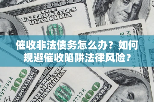 北京催收非法债务怎么办？如何规避催收陷阱法律风险？