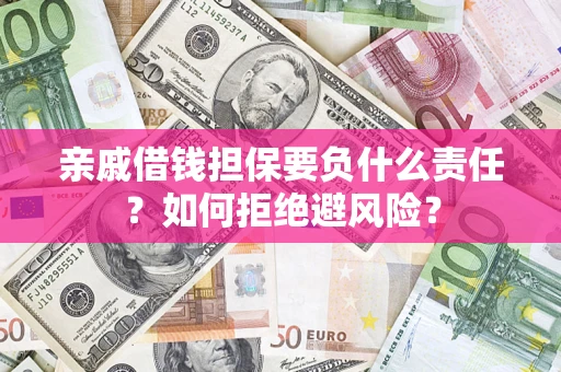 北京亲戚借钱担保要负什么责任？如何拒绝避风险？