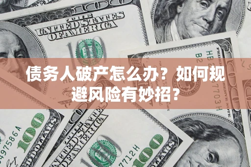 北京债务人破产怎么办？如何规避风险有妙招？