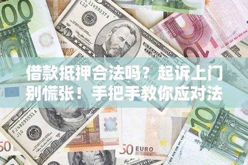 北京借款抵押合法吗？起诉上门别慌张！手把手教你应对法律程序