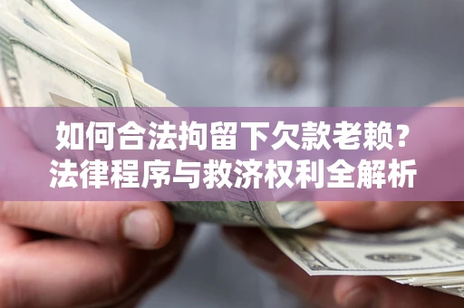 北京如何合法拘留下欠款老赖？法律程序与救济权利全解析