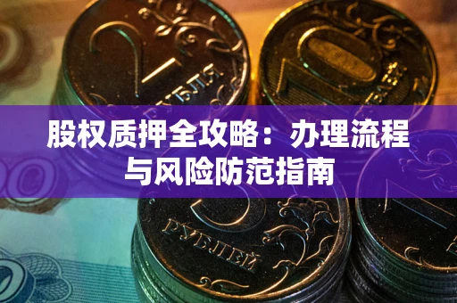 北京股权质押全攻略：办理流程与风险防范指南