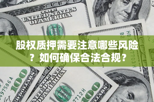 北京股权质押需要注意哪些风险？如何确保合法合规？