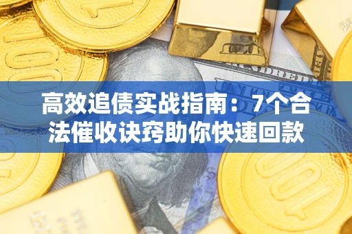北京高效追债实战指南：7个合法催收诀窍助你快速回款