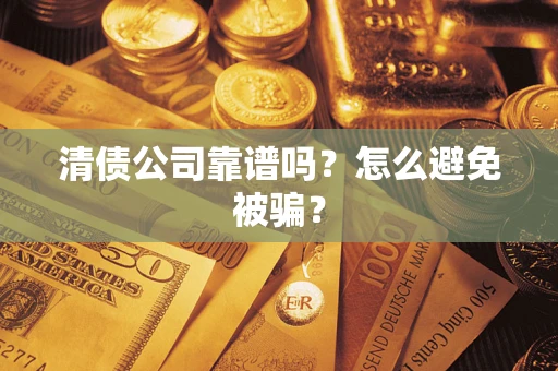 北京清债公司靠谱吗？怎么避免被骗？