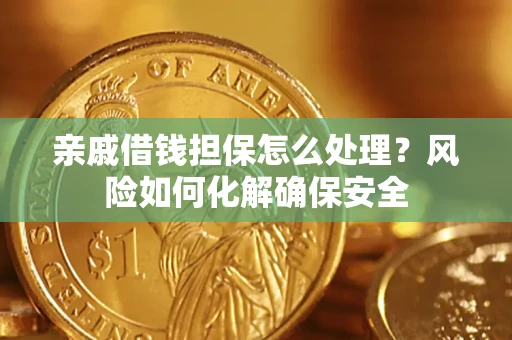 北京亲戚借钱担保怎么处理？风险如何化解确保安全