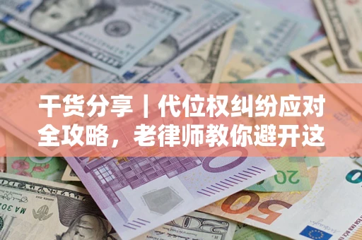 北京干货分享｜代位权纠纷应对全攻略，老律师教你避开这5大雷区