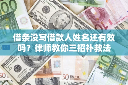 北京借条没写借款人姓名还有效吗？律师教你三招补救法