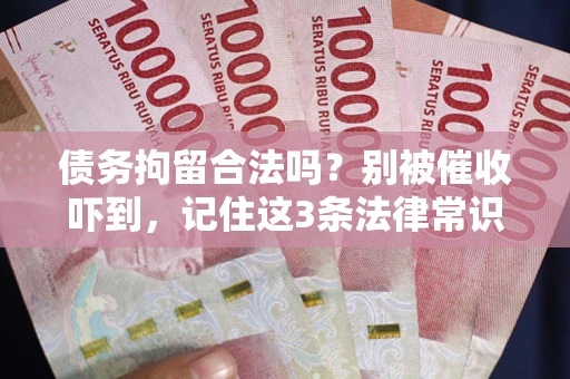北京债务拘留合法吗？别被催收吓到，记住这3条法律常识