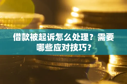 北京借款被起诉怎么处理？需要哪些应对技巧？