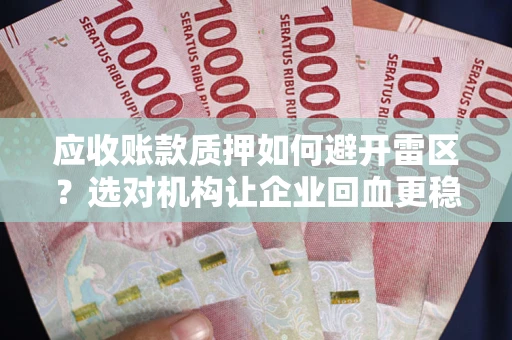 北京应收账款质押如何避开雷区？选对机构让企业回血更稳