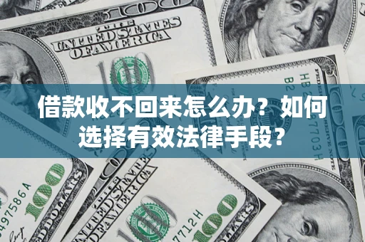 北京借款收不回来怎么办？如何选择有效法律手段？
